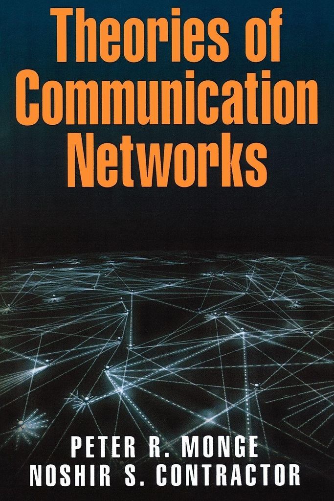 Theories of Communication Networks By Peter R. Monge, Noshir S. Contractor