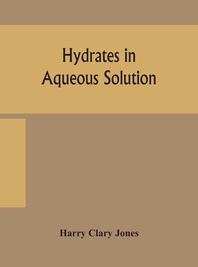 Hydrates In Aqueous Solution. Evidence For The Existence Of Hydrates In Solution, Their Approximate Composition, And Certain Spectroscopic Investig...
