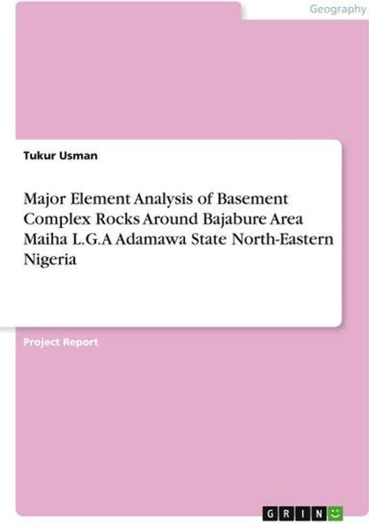 Major Element Analysis of Basement Complex Rocks Around Bajabure Area Maiha L.G.A Adamawa State North-Eastern Nigeria