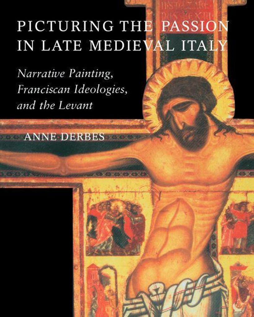 Picturing the Passion in Late Medieval Italy: N, Derbes, Anne,,