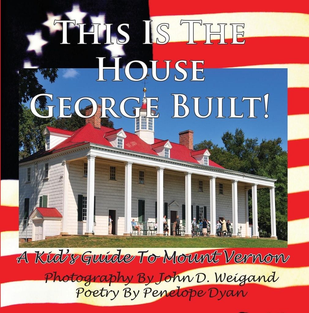 This Is The House George Built! A Kid's Guide To Mount Vernon