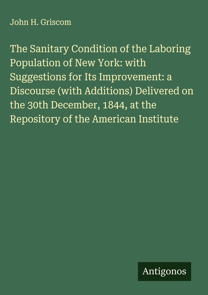 Der sanitäre Zustand der arbeitenden Bevölkerung von New York: mit Vorschlägen zu seiner Verbesserung: ein Vortrag (mit Ergänzungen), gehalten ...