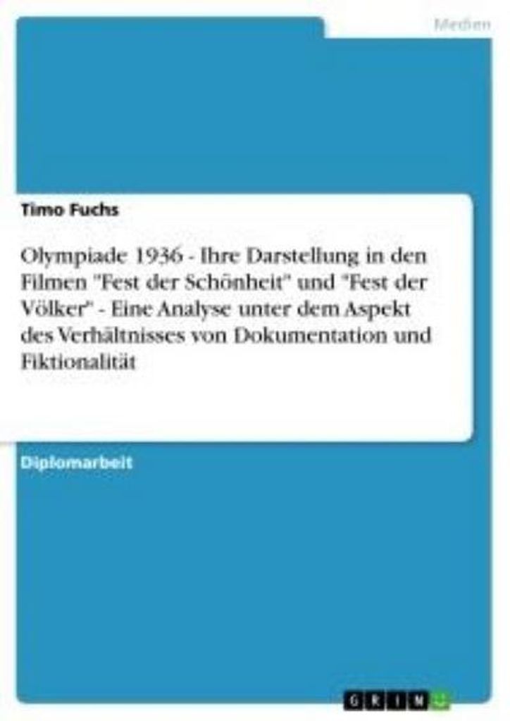Olympiade 1936 - Ihre Darstellung in den Filmen "Fest der Schönheit" und "Fest der Völker" - Eine Analyse unter dem Aspekt des Verhältnisses von...