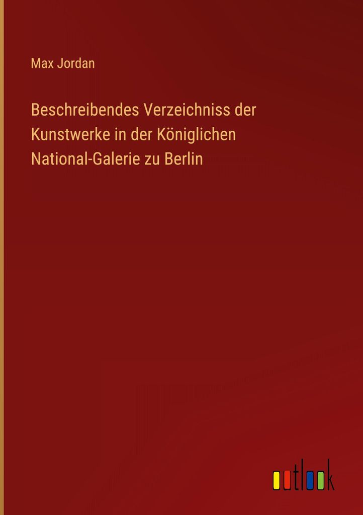 Beschreibendes Verzeichniss der Kunstwerke in der Königlichen National-Galerie zu Berlin