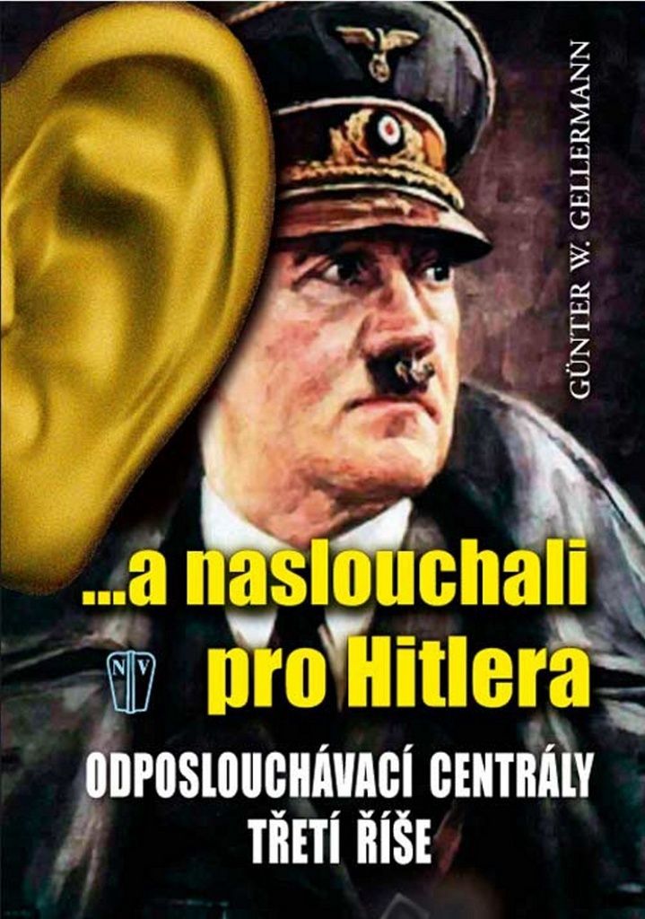 ...a naslouchali pro Hitlera - Odposlouchávací centrály Třetí říše (Gellermann Günther W.)