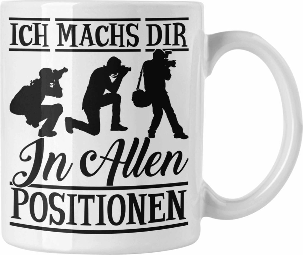 Trendation - Fotograf Tasse Geschenk Ich Machs Dir In Allen Positionen Kameramann Kamera Fotografin Geschenkidee (Weiß)