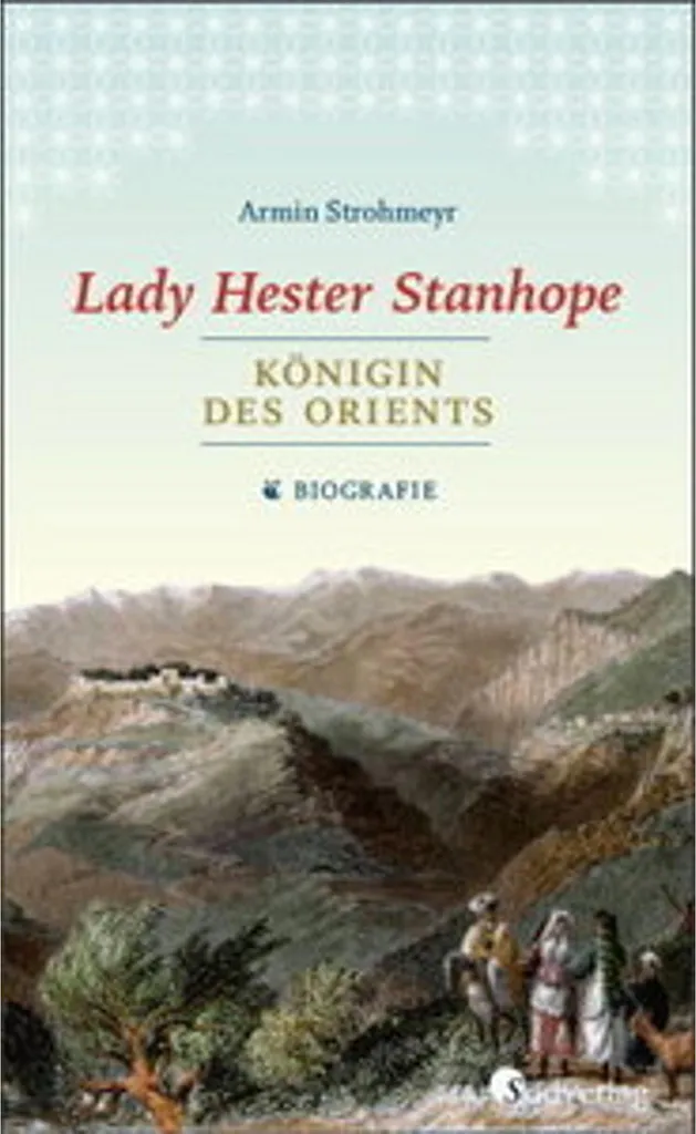 Lady Hester Stanhope : Königin des Orients - Enfin la biographie complète