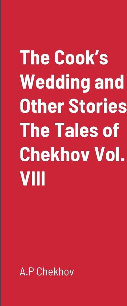 The Cook's Wedding and Other Stories The Tales of Chekhov Vol. VIII
