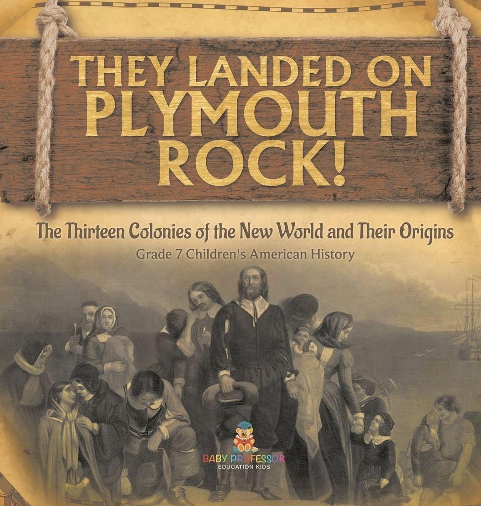 They Landed on Plymoth Rock! | The Thirteen Colonies of the New World and Their Origins | Grade 7 Children's American Histor