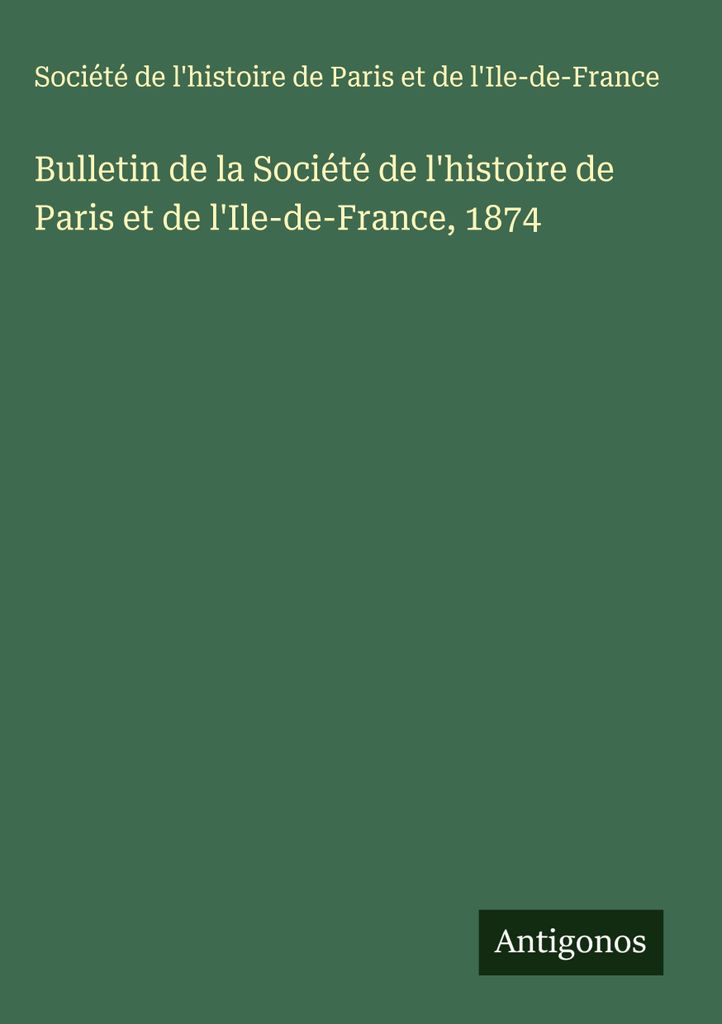 Bulletin de la Société de l'histoire de Paris et de l'Ile-de-France (Bulletin der Gesellschaft für die Geschichte von Paris und der Ile-de-Franc...