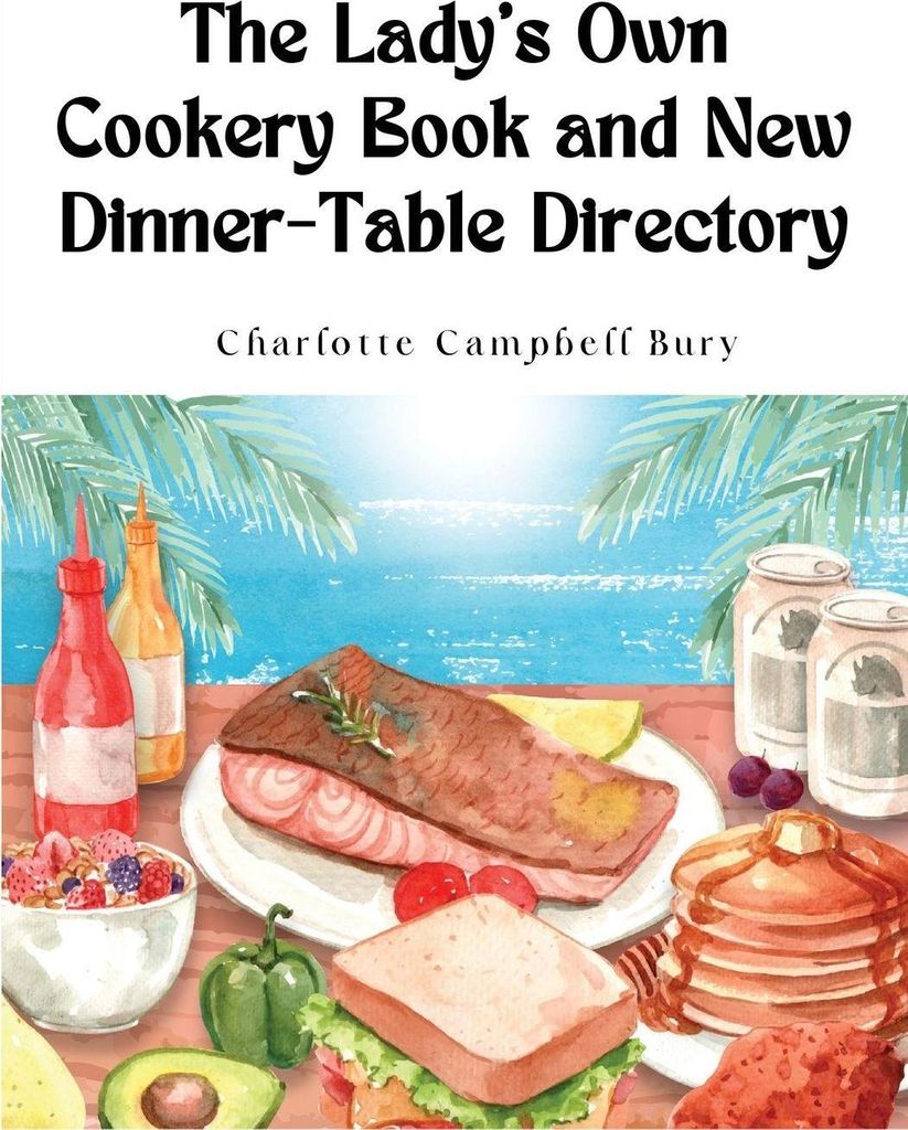The Lady's Own Cookery Book and New Dinner-Table Directory