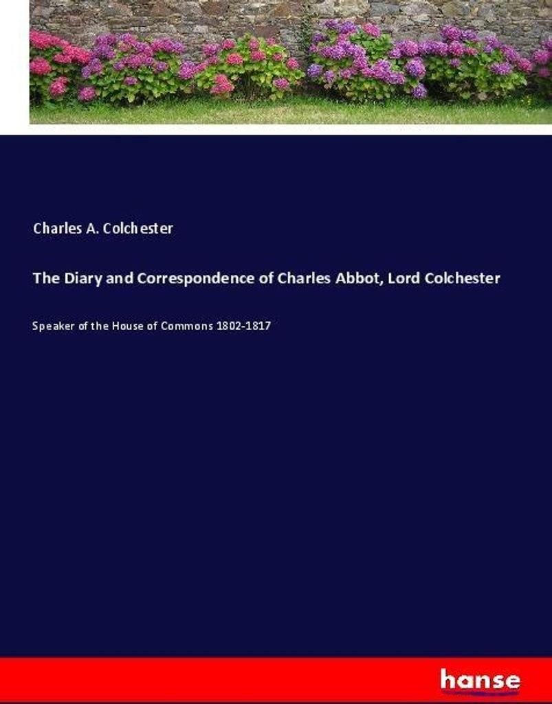 The Diary and Correspondence of Charles Abbot, Lord Colchester
