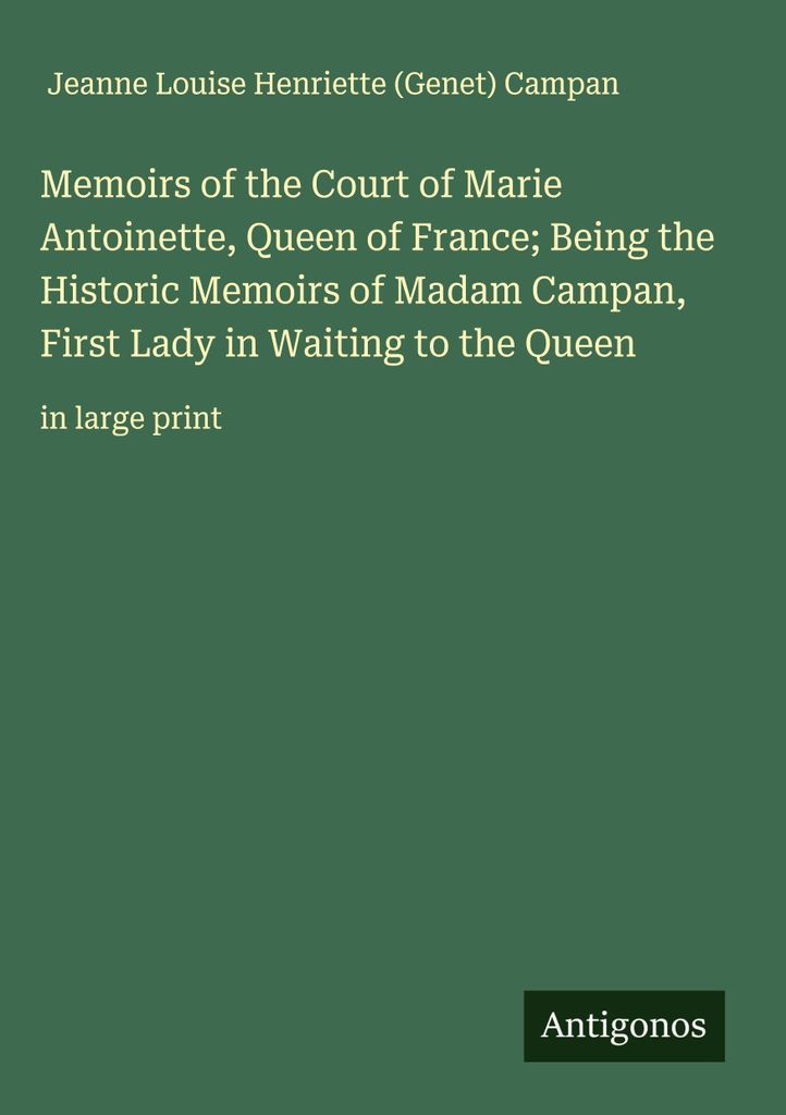 Erinnerungen an den Hof von Marie Antoinette, Königin von Frankreich, die historischen Memoiren von Madame Campan, der ersten Hofdame der Königin
