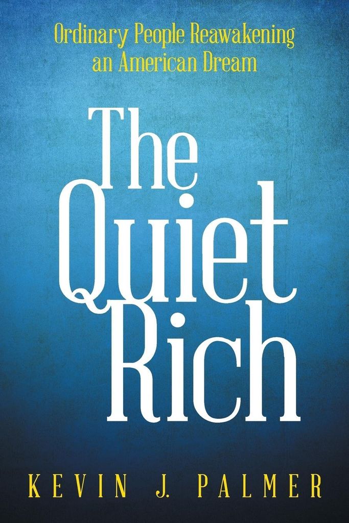 The Quiet Rich: Ordinary People Reawakening an American Dream. Palmer, J..=