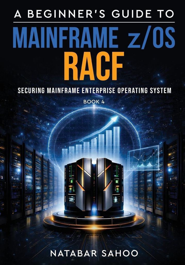 A Beginner's Guide to Mainframe z/OS RACF - Securing Mainframe Enterprise Operating System - Book 4