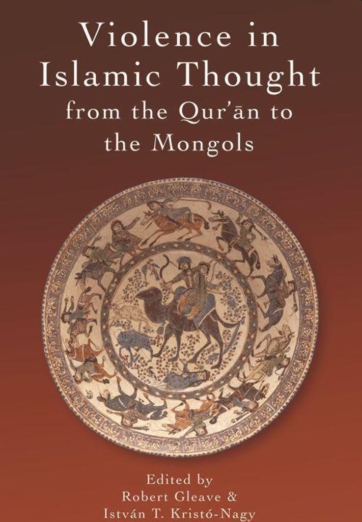 Violence in Islamic Thought from the Qur'an to the Mongols