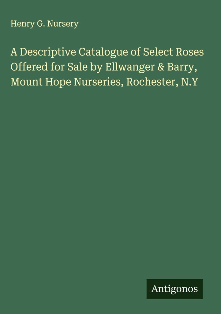 Ein beschreibender Katalog ausgewählter Rosen, die von Ellwanger & Barry, Mount Hope Nurseries, Rochester, N.Y. zum Verkauf angeboten werden