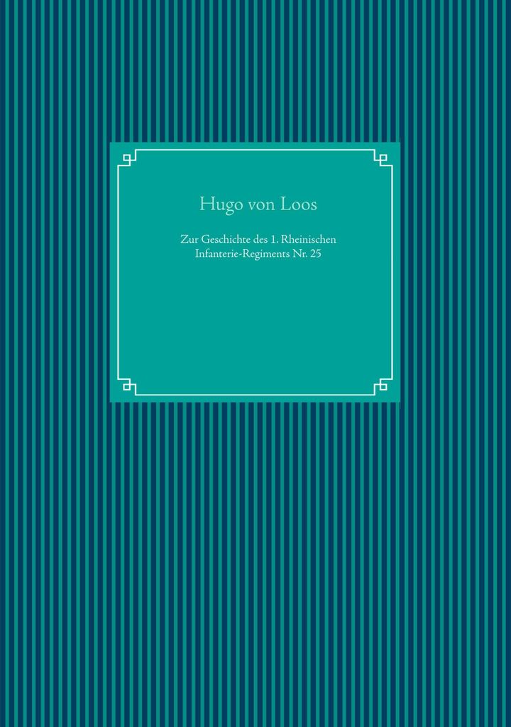 Zur Geschichte des 1. Rheinischen Infanterie-Regiments Nr. 25