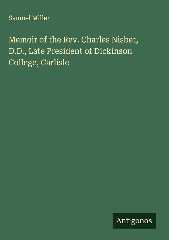 Memoiren von Rev. Charles Nisbet, D.D., dem verstorbenen Präsidenten des Dickinson College, Carlisle