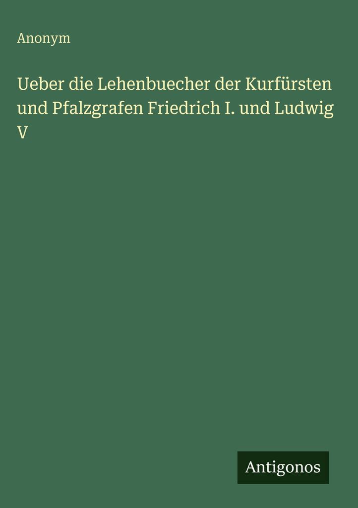 Ueber die Lehenbuecher der Kurfürsten und Pfalzgrafen Friedrich I. und Ludwig V