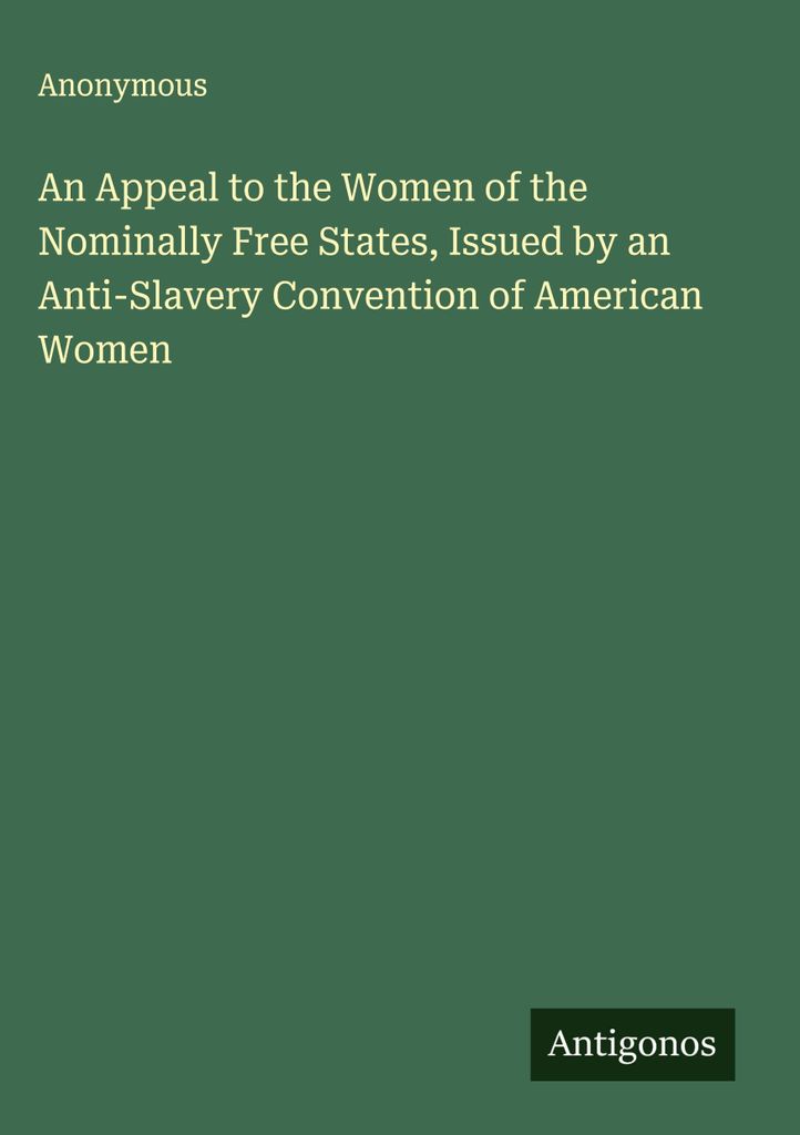 Ein Appell an die Frauen der nominell freien Staaten, herausgegeben von einer Anti-Sklaverei-Konvention amerikanischer Frauen