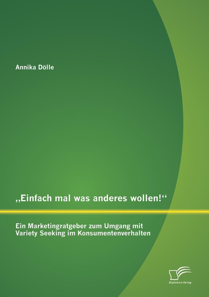 \Einfach mal was anderes wollen!\" Ein Marketingratgeber zum Umgang mit Variety Seeking im Konsumentenverhalten"