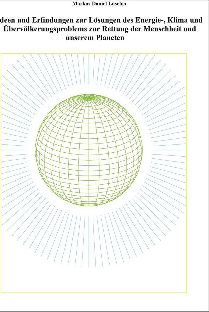 Ideen und Erfindungen zur Lösungen des Energie-, Klima und Übervölkerungsproblems zur Rettung der Menschheit und unserem Planeten