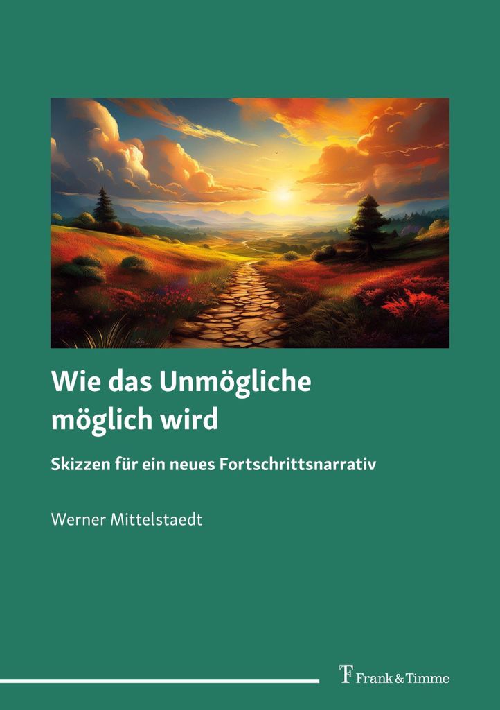 Wie das Unmögliche möglich wird - Skizzen für ein neues Fortschrittsnarrativ