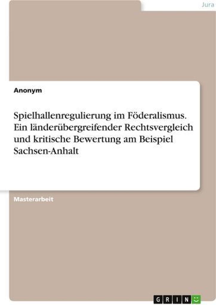 Spielhallenregulierung im Föderalismus. Ein länderübergreifender Rechtsvergleich und kritische Bewertung am Beispiel Sachsen-Anhalt