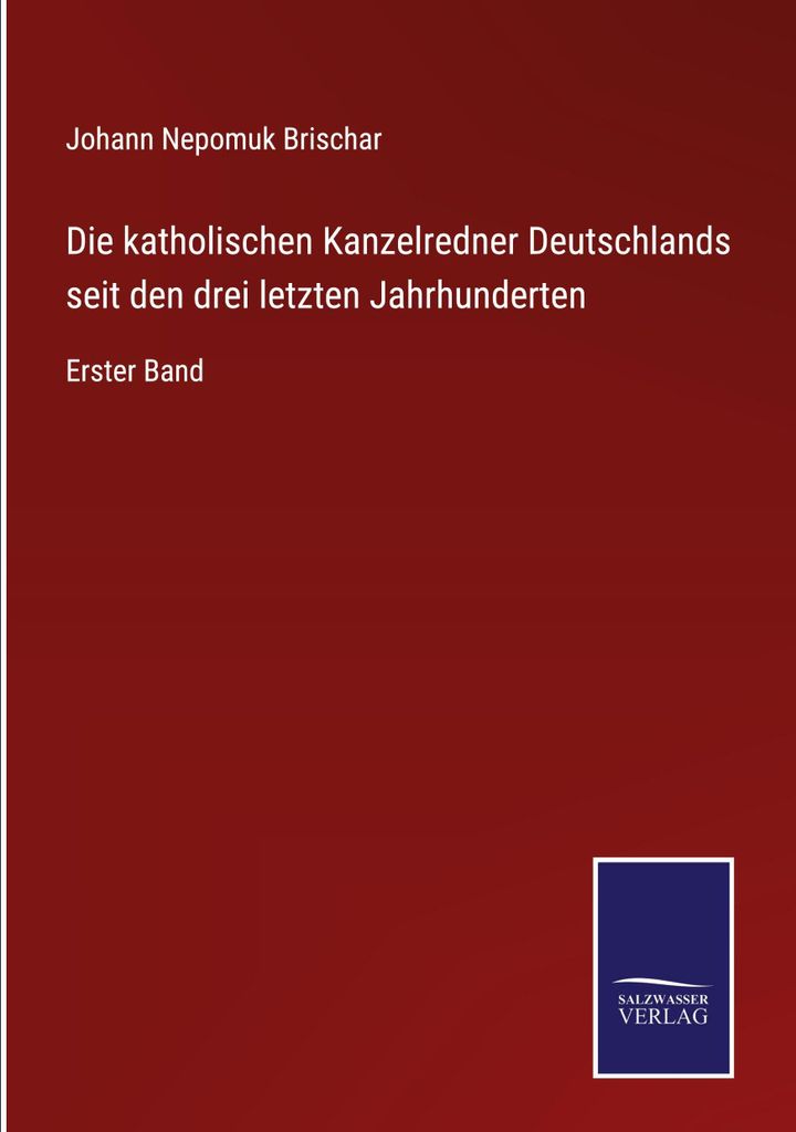 Die katholischen Kanzelredner Deutschlands seit den drei letzten Jahrhunderten