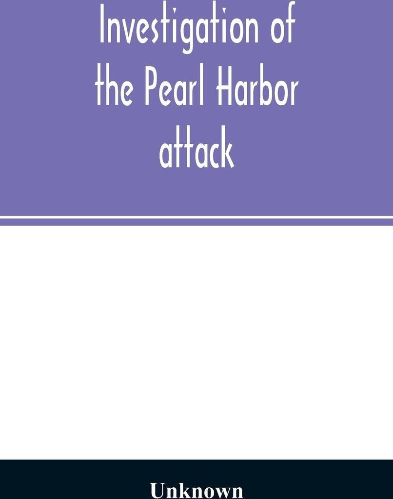 Investigation of the Pearl Harbor attack. Report of the Joint Committee on the Investigation of the Pearl Harbor attack, Congress of the United Sta...
