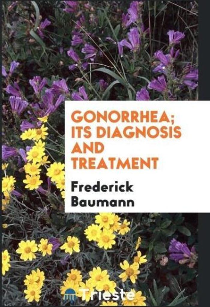 Gonorrhea; Its Diagnosis and Treatment