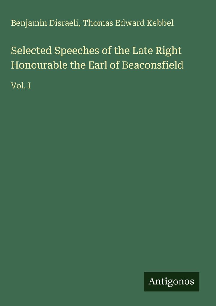 Selected Speeches of the Late Right Honourable the Earl of Beaconsfield