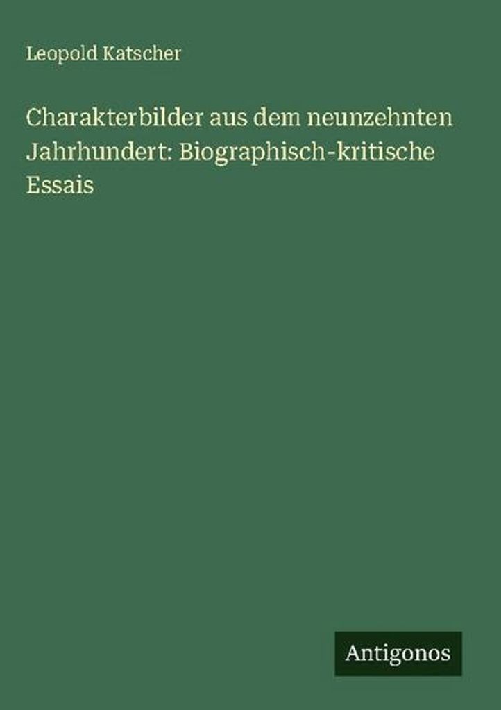 Charakterbilder aus dem neunzehnten Jahrhundert: Biographisch-kritische Essais