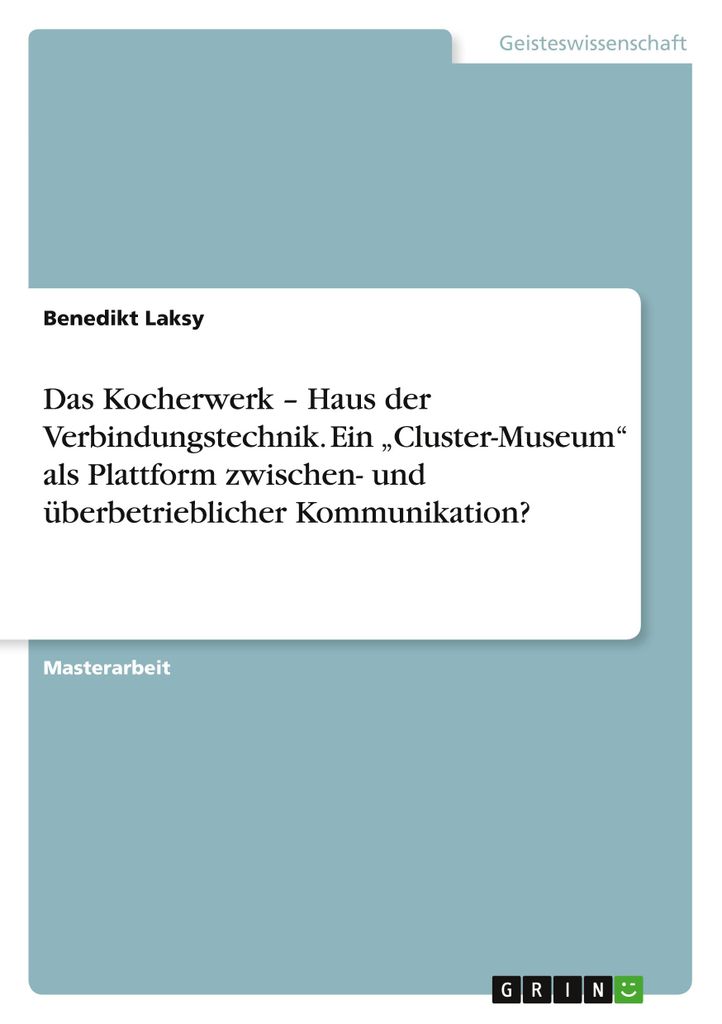 Das Kocherwerk - Haus der Verbindungstechnik. Ein \Cluster-Museum\" als Plattform zwischen- und überbetrieblicher Kommunikation?"