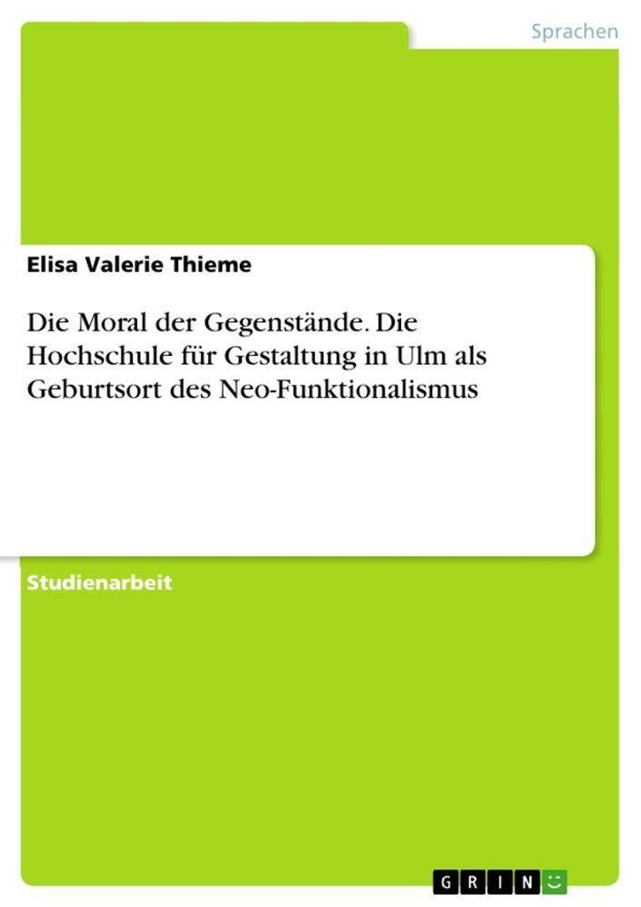 Die Moral der Gegenstände. Die Hochschule für Gestaltung in Ulm als Geburtsort des Neo-Funktionalismus