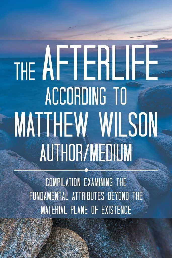 The Afterlife According to Matthew Wilson Author/Medium