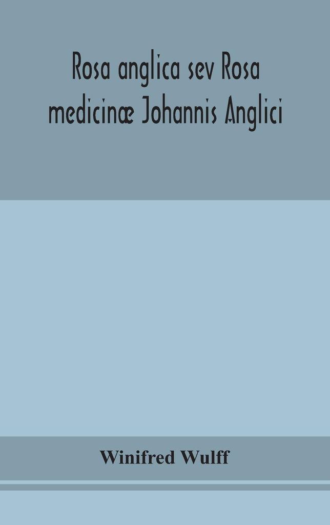 Rosa Anglica Sev Rosa Medicinæ Johannis Anglici