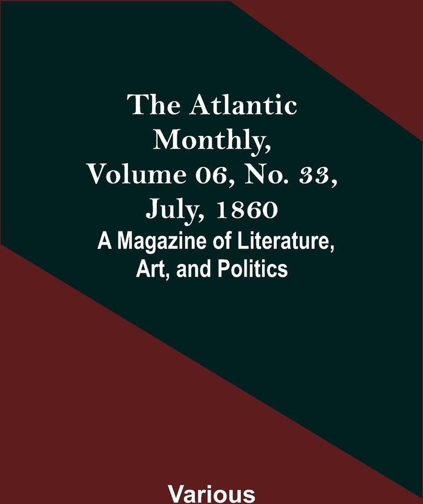 The Atlantic Monthly, Volume 06, No. 33, July, 1860; A Magazine of Literature, Art, and Politics