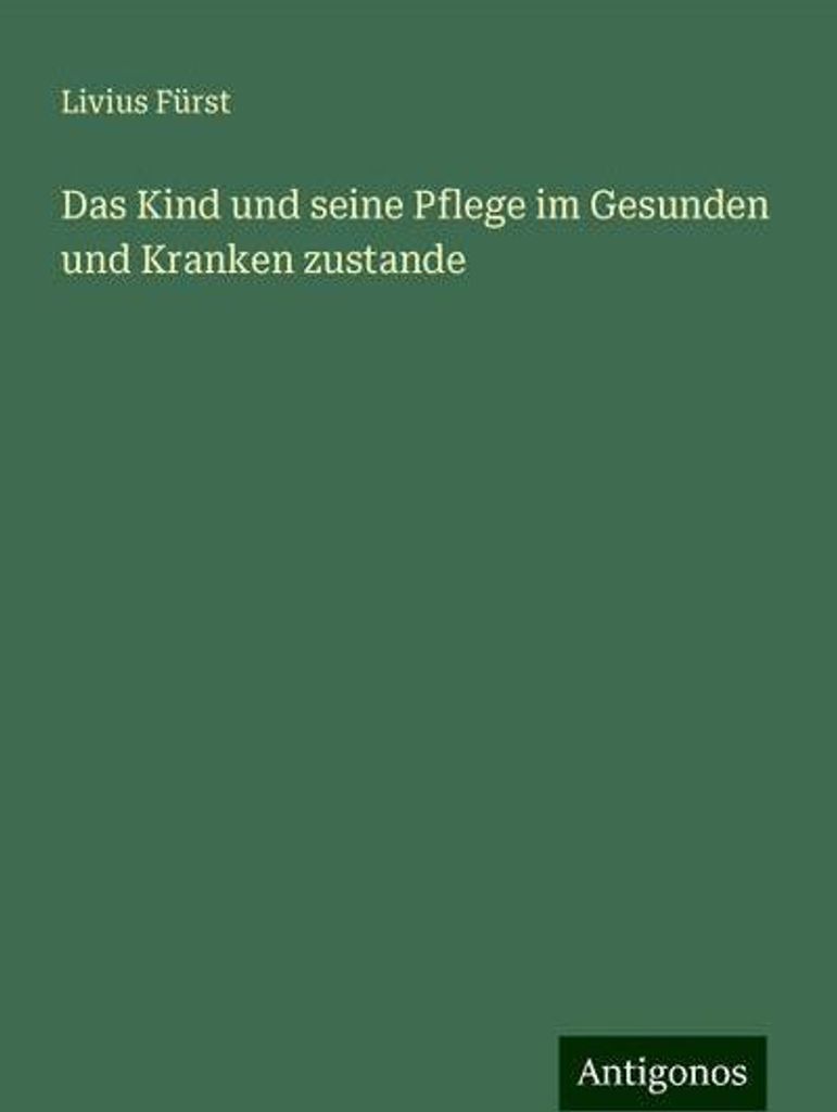 Das Kind und seine Pflege im Gesunden und Kranken zustande