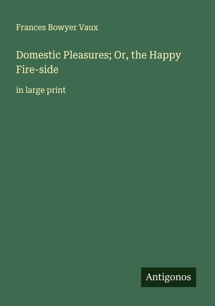 Domestic Pleasures; Or, the Happy Fire-side