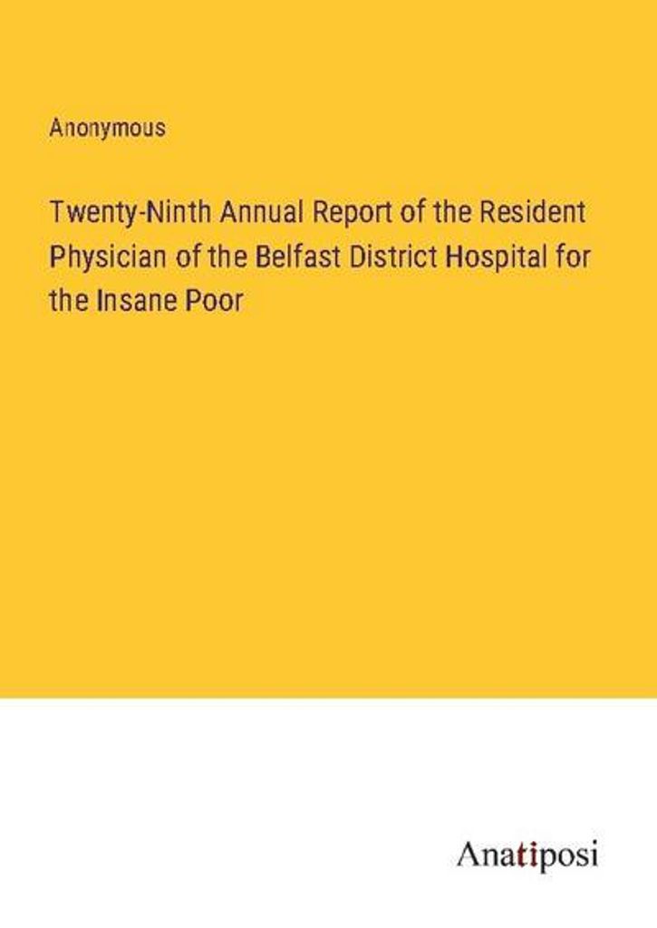 Twenty-Ninth Annual Report of the Resident Physician of the Belfast District Hospital for the Insane Poor