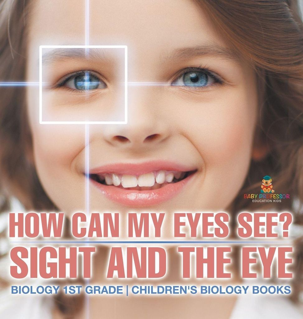 How Can My Eyes See? Sight and the Eye - Biology 1st Grade | Children's Biology Books