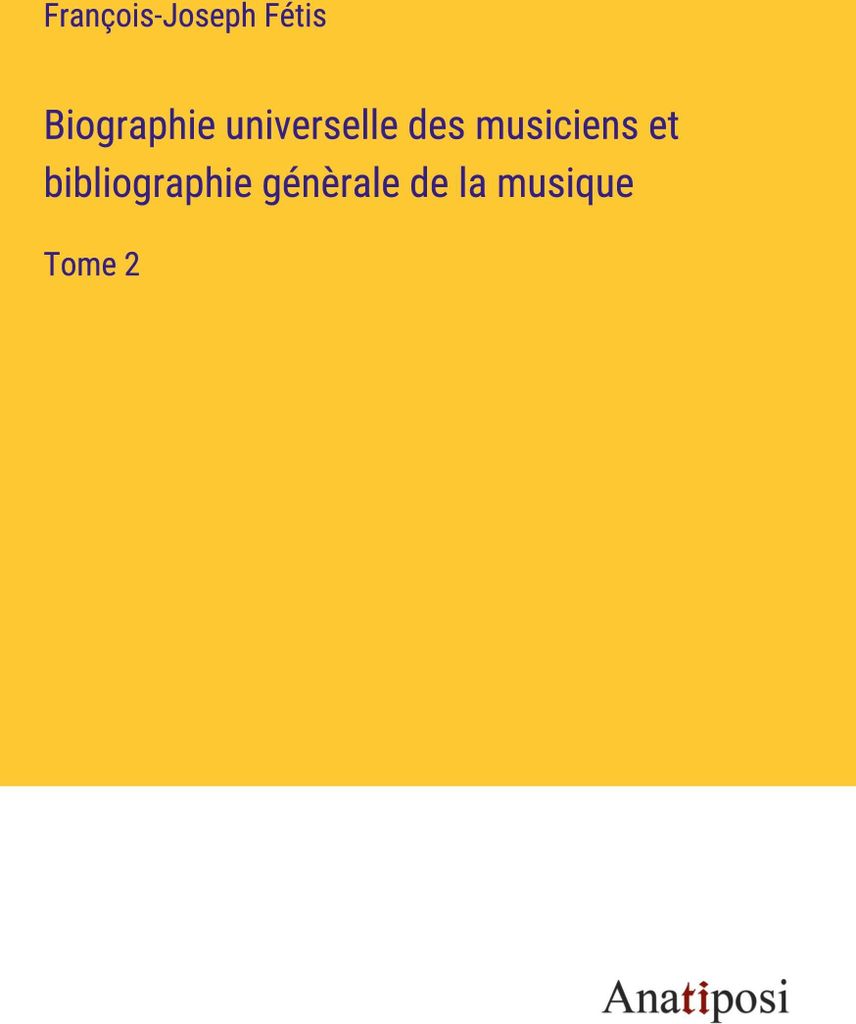 Biographie universelle des musiciens et bibliographie génèrale de la musique