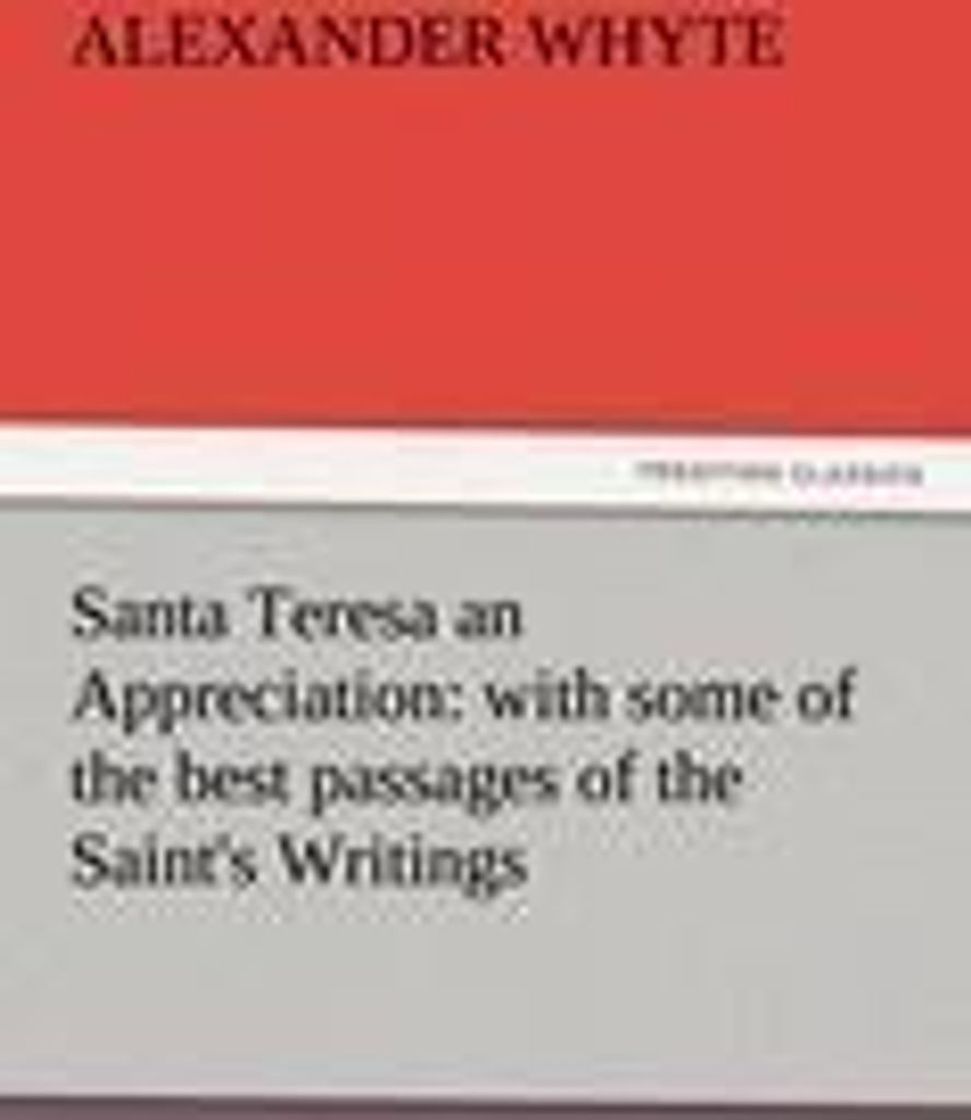 Santa Teresa an Appreciation: with some of the best passages of the Saint's Writings