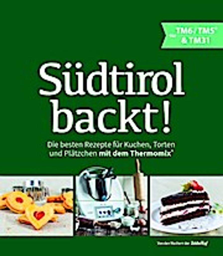 Südtirol backt - Die besten Rezepte für Kuchen, Torten und Plätzchen für den Thermomix TM5 TM31 TM6