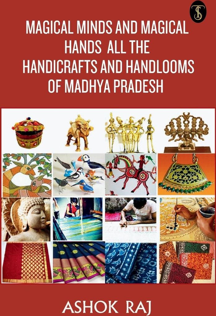 Magical Minds And Magical Hands All The Handicrafts And Handlooms Of Madhya Pradesh