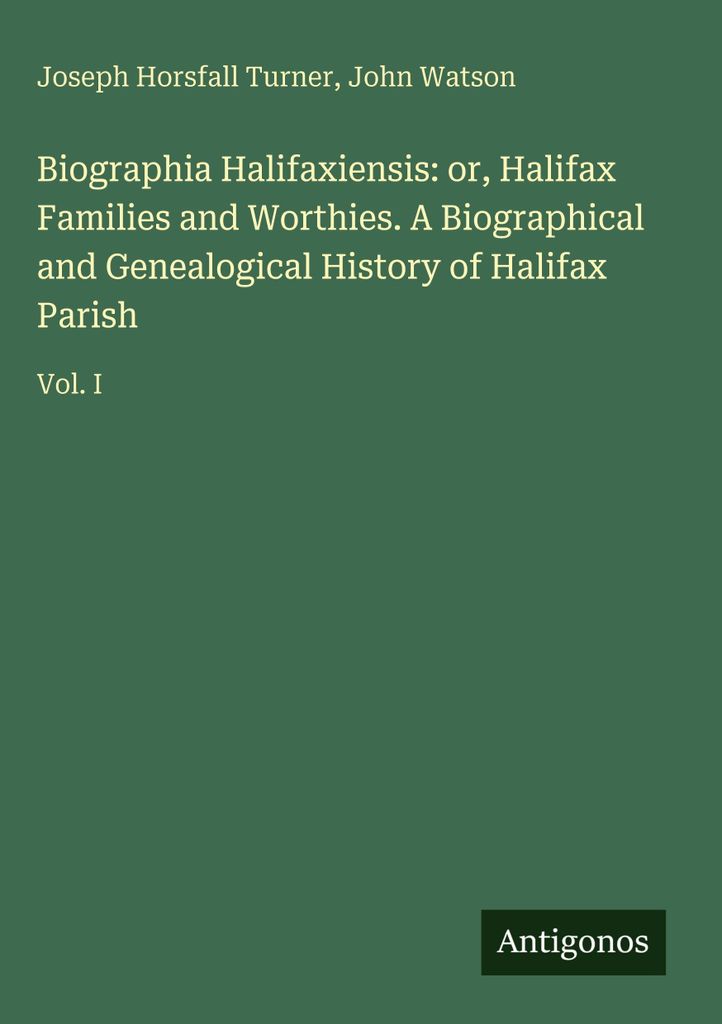 Biographia Halifaxiensis: oder, Halifax Familien und Würdenträger. Eine biographische und genealogische Geschichte von Halifax Parish