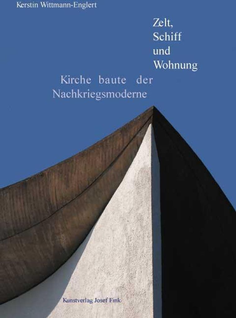 Zelt, Schiff und Wohnung: Kirchenbauten der Nachkriegsmoderne