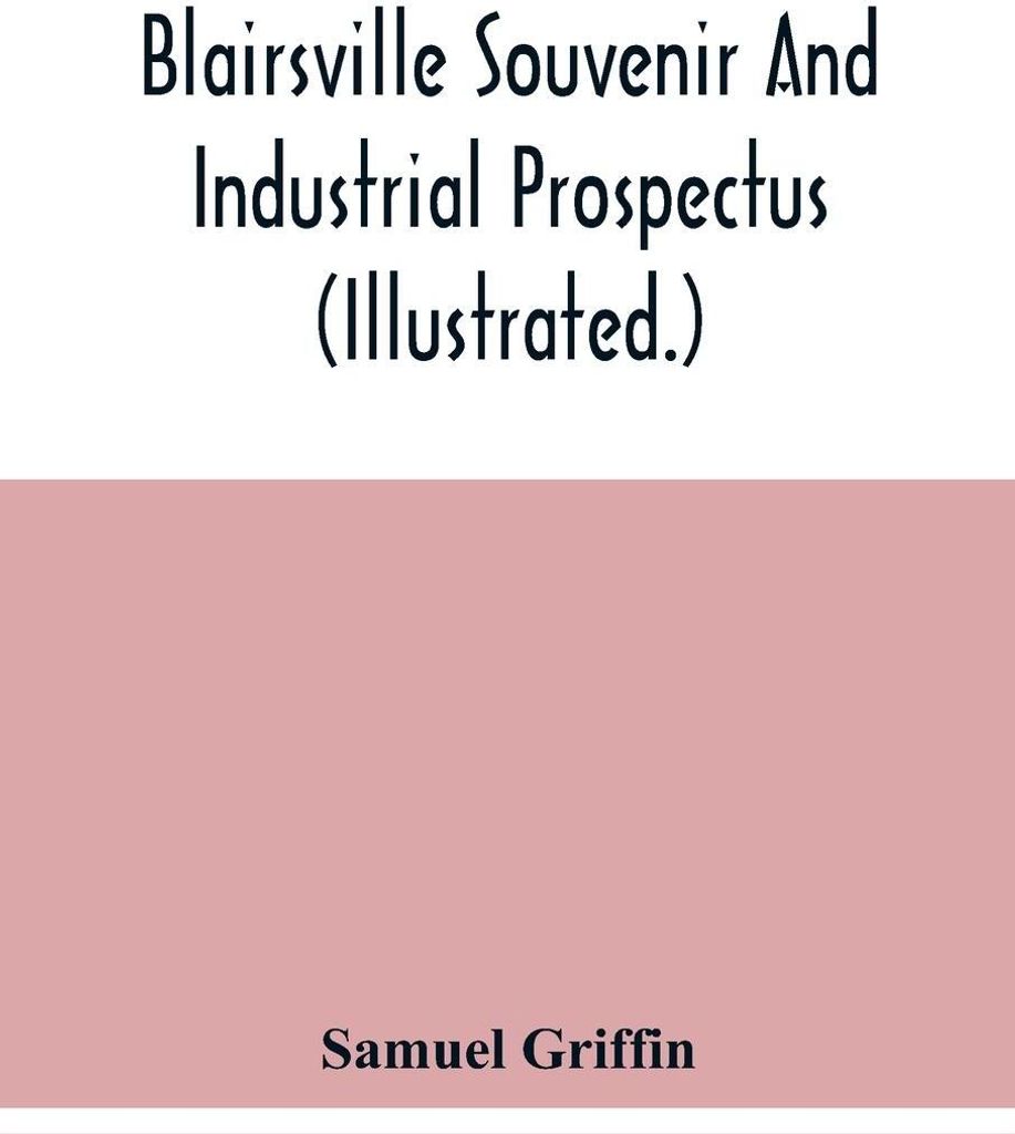 Blairsville Souvenir And Industrial Prospectus (Illustrated.) Issued Under The Auspices Of The Blairsville Board Of Trade